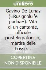 Gavino De Lunas («Rusignolu ‘e padria»). Vita di un cantante, ufficiale postelegrafonico, martire delle Fosse Ardeatine. Con CD-ROM Prezzo Basso