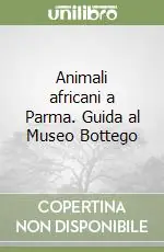 Promozione Esclusiva Animali africani a Parma. Guida al Museo Bottego