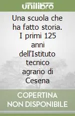 Ultime Pezzi Una scuola che ha fatto storia. I primi 125 anni dell‘Istituto tecnico agrario di Cesena