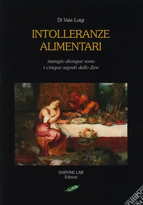 Intolleranze alimentari. Mangio, dunque sono. I cinque segreti zen. Ediz. illustrata Novità