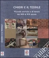 Compra Oggi Stesso Chieri e il tessile. Vicende storiche e di lavoro dal XIII al XX secolo. Ediz. illustrata