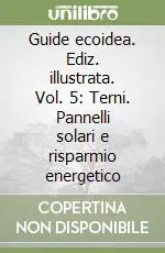Guide ecoidea. Ediz. illustrata. Vol. 5 Terni. Pannelli solari e risparmio energetico Consegna Rapida