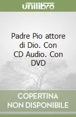 Subito Disponibile Padre Pio attore di Dio. Con CD Audio. Con DVD