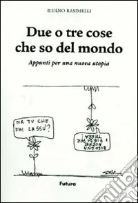 Prezzo Basso Due o tre cose che so del mondo. Appunti per una nuova utopia. Ediz. illustrata