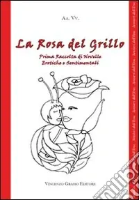 Prezzo Conveniente La rosa del grillo. 1ª raccolta di novelle erotiche e sentimentali