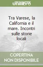 Tra Varese, la California e il mare. Incontri sulle storie locali Ultime Pezzi