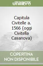 Capitula Civitelle a. 1566 (oggi Civitella Casanova) Quantità Limitata