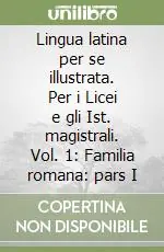 Lingua latina per se illustrata. Per i Licei e gli Ist. magistrali. Vol. 1 Familia romana pars I Ordina Subito