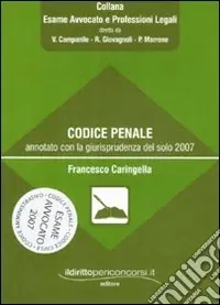 Codice penale annotato con la giurisprudenza del solo 2007 Novità