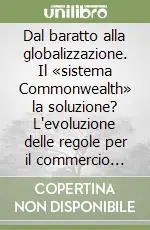 Compra Online Dal baratto alla globalizzazione. Il «sistema Commonwealth» la soluzione? L‘evoluzione delle regole per il commercio mondiale