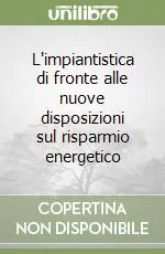 L‘impiantistica di fronte alle nuove disposizioni sul risparmio energetico Nuovo Arrivo