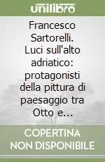 Promo Stagionale Francesco Sartorelli. Luci sull‘alto adriatico protagonisti della pittura di paesaggio tra Otto e Novecento. Ediz. illustrata