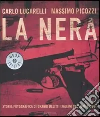 La nera. Storia fotografica di grandi delitti italiani dal 1946 a oggi. Ediz. illustrata Compra Oggi Stesso