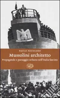 Mussolini architetto. Propaganda e paesaggio urbano nell‘Italia fascista Offerta Limitata