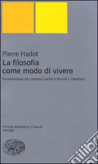 A Buon Prezzo La filosofia come modo di vivere. Conversazioni con Jeannie Carlier e Arnold I. Davidson