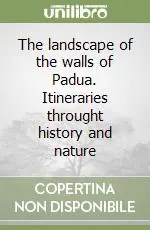 The landscape of the walls of Padua. Itineraries throught history and nature Esclusivo
