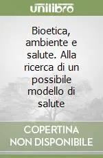Bioetica, ambiente e salute. Alla ricerca di un possibile modello di salute Compra Adesso