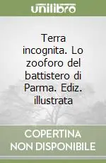 Terra incognita. Lo zooforo del battistero di Parma. Ediz. illustrata Promo Stagionale