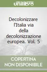 Decolonizzare l‘Italia via della decolonizzazione europea. Vol. 5 Offerta Limitata
