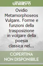 Acquista Ora Ovidio Metamorphoseos Vulgare. Forme e funzioni della trasposizione in volgare della poesia classica nel Rinascimento italiano