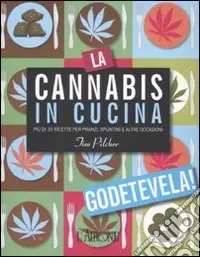 La cannabis in cucina. Più di 35 ricette per pranzi, spuntini e altre occasioni. Ediz. illustrata Promo Stagionale