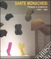 Sante monachesi. Perspex e evelpiuma 1959-1969. Catalogo della mostra (Roma, 14 ottobre-19 novembre 2009). Ediz. italiana e inglese Miglior Prezzo