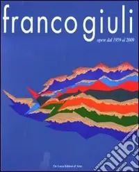 Franco Giuli. Opere dal 1959 al 2009. Ediz. illustrata Offerta
