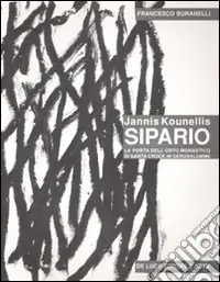 Jannis Kounellis. Sipario. La porta dell‘orto monastico di Santa Croce in Gerusalemme. Ediz. illustrata Occasione