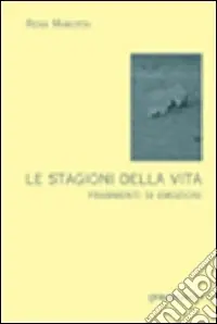 Sconto Le stagioni della vita. Frammenti di emozioni