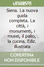 Offerta Del Giorno Siena. La nuova guida completa. La città, i monumenti, i musei, il palio, la cucina. Ediz. illustrata