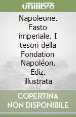 Napoleone. Fasto imperiale. I tesori della Fondation Napoléon. Ediz. illustrata Scelto Dai Clienti