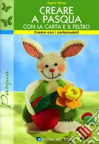 Creare a Pasqua con la carta e il feltro. Ediz. illustrata Super Prezzo