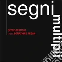 Popolare Segni multipli. Opere grafiche dalla donazione Argan. Catalogo della mostra (Pisa, 8 giugno 2007-31 gennaio 2008). Ediz. illustrata