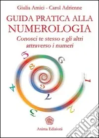 Guida pratica alla numerologia. Conosci te stesso e gli altri attraverso i numeri Nuovo Arrivo