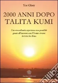 Offerta Lampo Duemila anni dopo Talita Kumi. Una straordinaria esperienza resa possibile grazie all‘incontro con l‘Avatar vivente Sathya Sai Baba