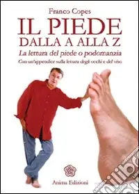 Reso Gratuito Il piede dalla A alla Z. La lettura del piede o podomanzia con un‘appendice sulla lettura degli occhi e del viso as