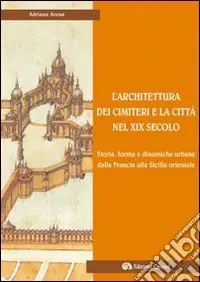 Super Prezzo L‘architettura dei cimiteri e la città nel XIX secolo. Storia, forma e dinamiche urbane dalla Francia alla Sicilia orientale. Ediz. illustrata