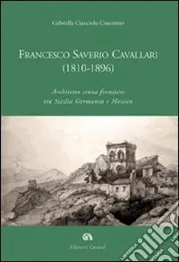 Francesco Saverio Cavallari (1810-1896). Architetto senza frontiere tra Sicilia Germania e Messico. Ediz. illustrata Popolare
