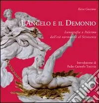 L‘angelo e il demonio. Iconografia a Palermo dall‘età normanna al Settecento. Ediz. illustrata Sconto