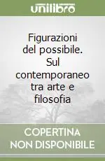 Figurazioni del possibile. Sul contemporaneo tra arte e filosofia Compra Oggi Stesso