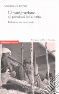 L‘immigrazione o i paradossi dell‘alterità. L‘illusione del provvisorio Soddisfatti O Rimborsati