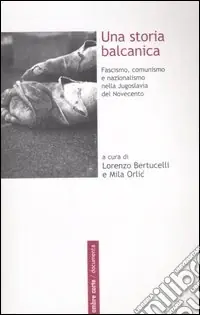 Una storia balcanica. Fascismo, comunismo e nazionalismo nella Jugoslavia del Novecento Solo Oggi