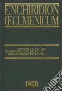 Sconto Enchiridion Oecumenicum. Vol. 8 Documenti del dialogo teologico interconfessionale. Dialoghi locali (1995-2001)