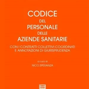 Spedito Oggi Codice del personale delle aziende sanitarie. Con i contratti collettivi coordinati e annotazioni di giurisprudenza