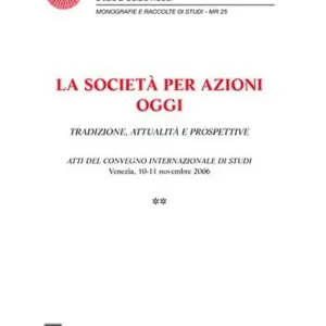 Spedito Oggi La società per azioni oggi. Tradizione, attualità e prospettive. Atti del Convegno internazionale di studi (Venezia, 10-11 novembre 2006)