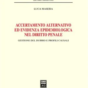 Accertamento alternativo ed evidenza epidemiologica nel diritto penale. Gestione del dubbio e profili causali Prezzo Ridotto