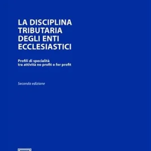 La disciplina tributaria degli enti ecclesiastici. Profili di specialità tra attività no profit o for profit Prezzo Basso