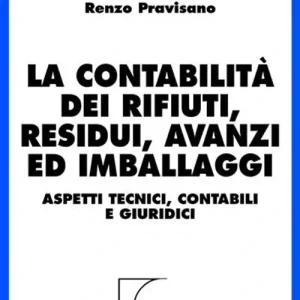La contabilità dei rifiuti, residui, avanzi ed imballaggi. Aspetti tecnici, contabili e giuridici Ultima Occasione