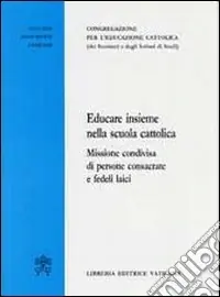 Ordina Subito Educare insieme nella scuola cattolica. Missione condivisa di persone consacrate e fedeli laici