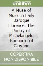 Spedito Oggi A Muse of Music in Early Baroque Florence. The Poetry of Michelangelo Buonarroti il Giovane